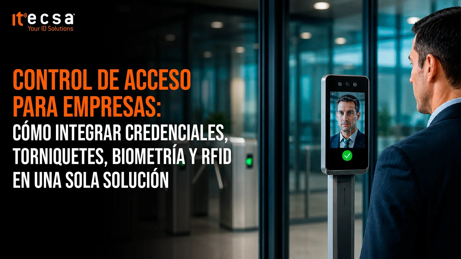Control de acceso para empresas: cómo integrar credenciales, torniquetes, biometría y RFID en una sola solución